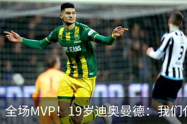全场MVP！19岁迪奥曼德：我们代表3300万民众 会拼尽一切书写历史