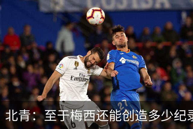 北青：至于梅西还能创造多少纪录，或许连他自己都不知道