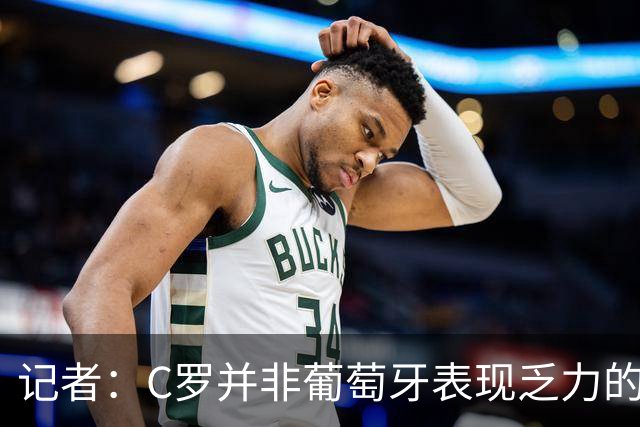 记者：C罗并非葡萄牙表现乏力的罪魁祸首，他获得的支援太少了